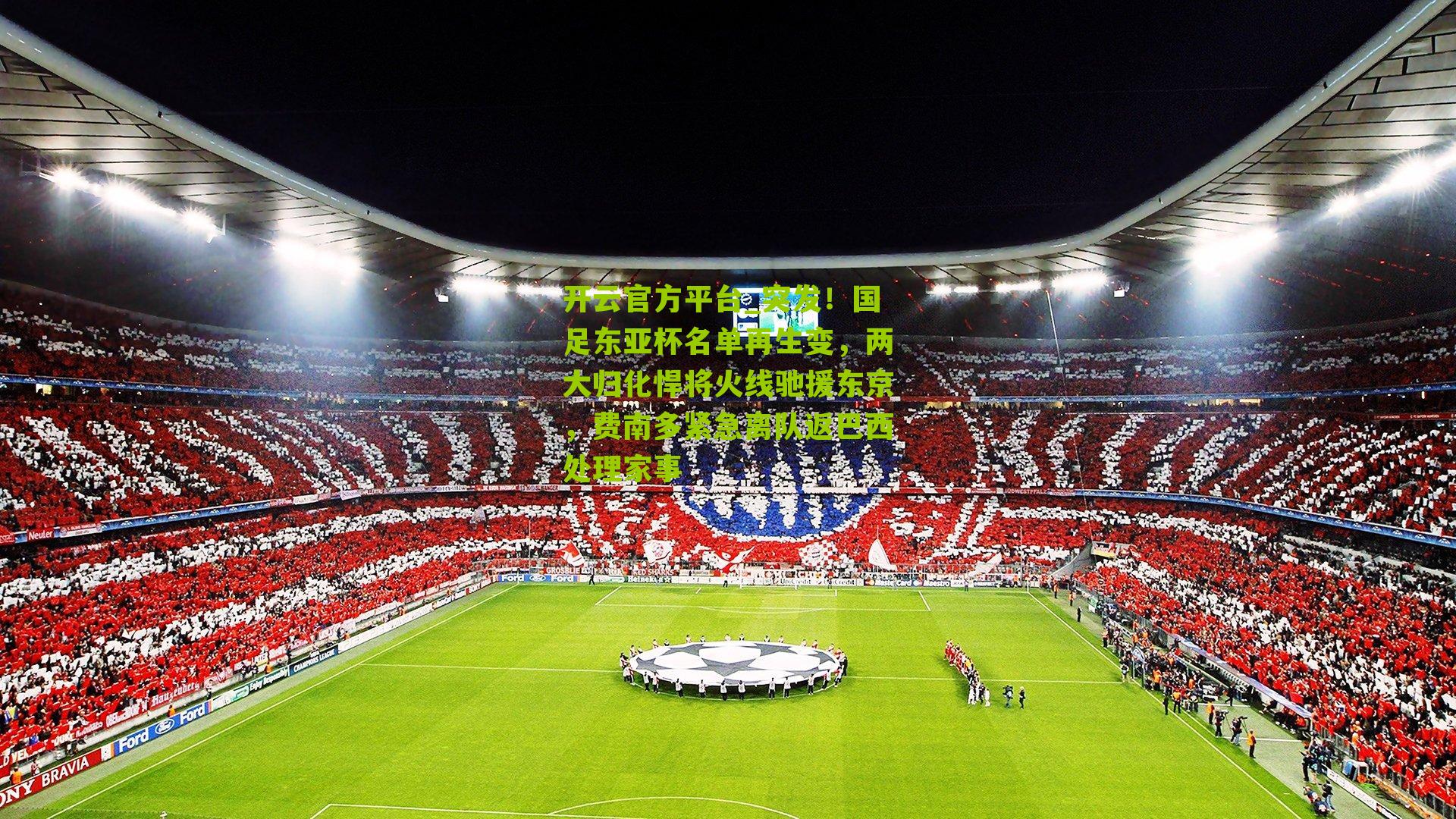 突发！国足东亚杯名单再生变，两大归化悍将火线驰援东京，费南多紧急离队返巴西处理家事