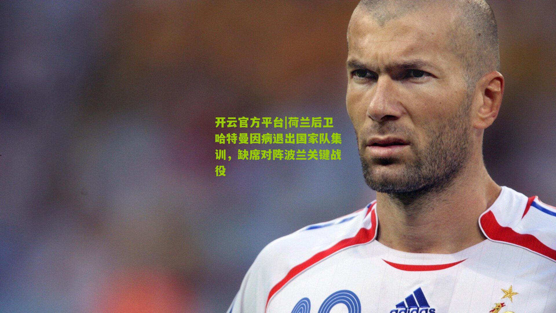 荷兰后卫哈特曼因病退出国家队集训,缺席对阵波兰关键战役