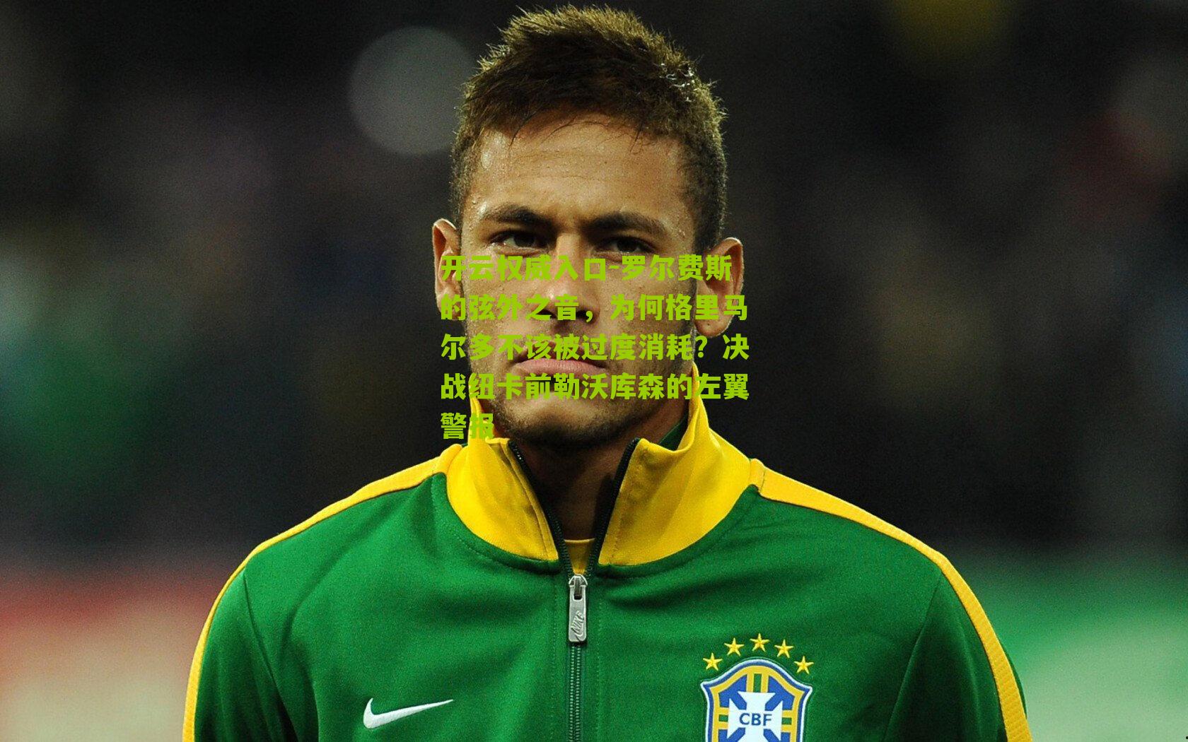 开云权威入口-罗尔费斯的弦外之音，为何格里马尔多不该被过度消耗？决战纽卡前勒沃库森的左翼警报