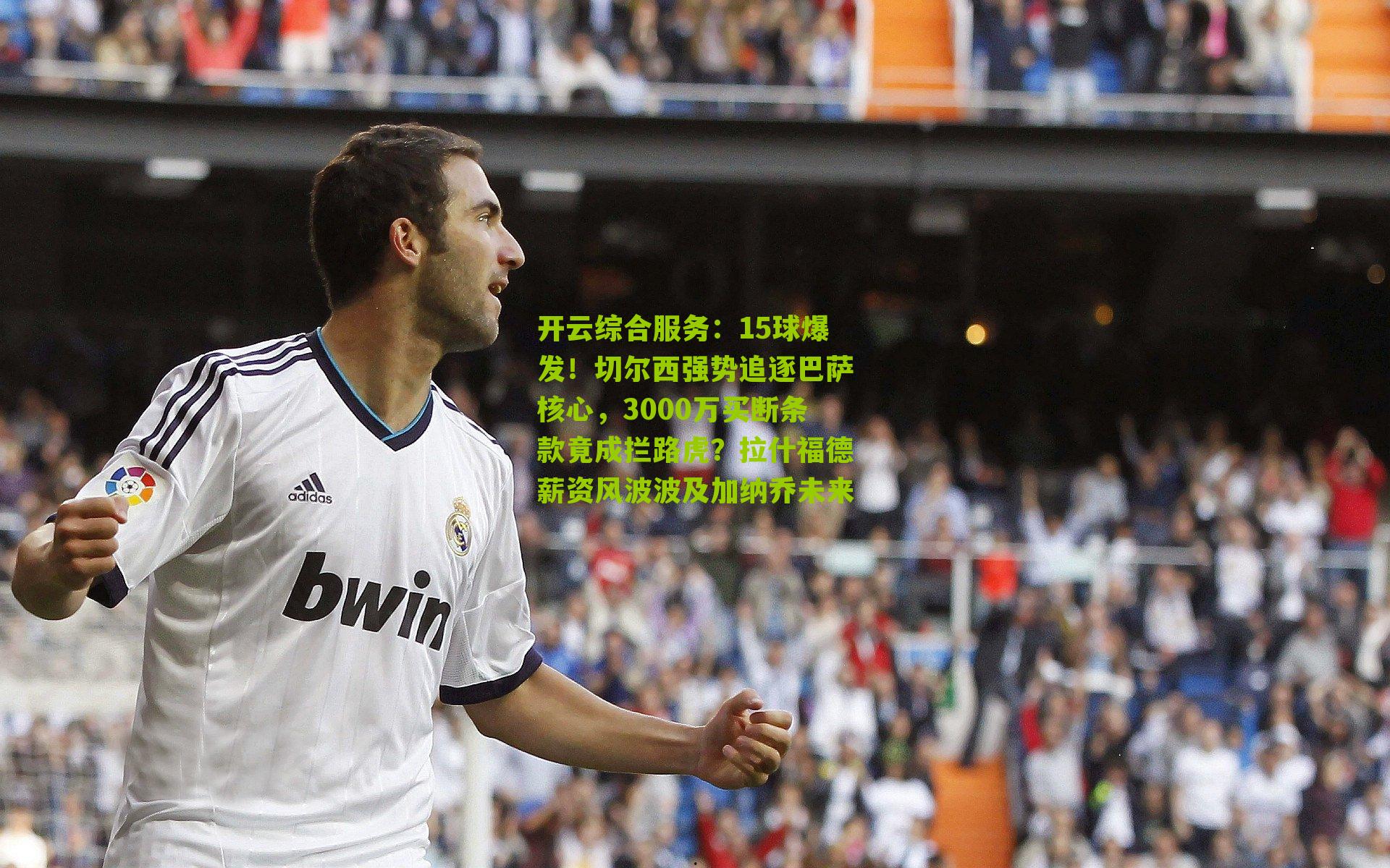 15球爆发！切尔西强势追逐巴萨核心，3000万买断条款竟成拦路虎？拉什福德薪资风波波及加纳乔未来