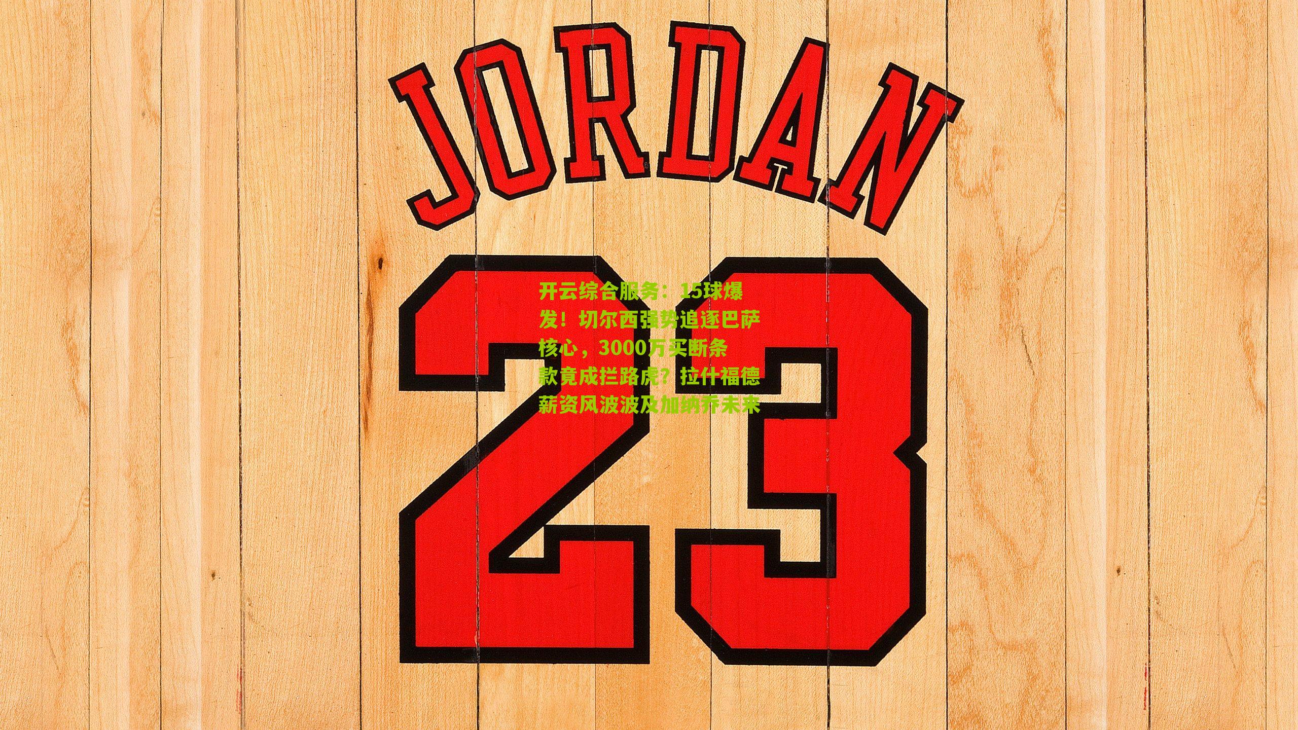 15球爆发！切尔西强势追逐巴萨核心，3000万买断条款竟成拦路虎？拉什福德薪资风波波及加纳乔未来