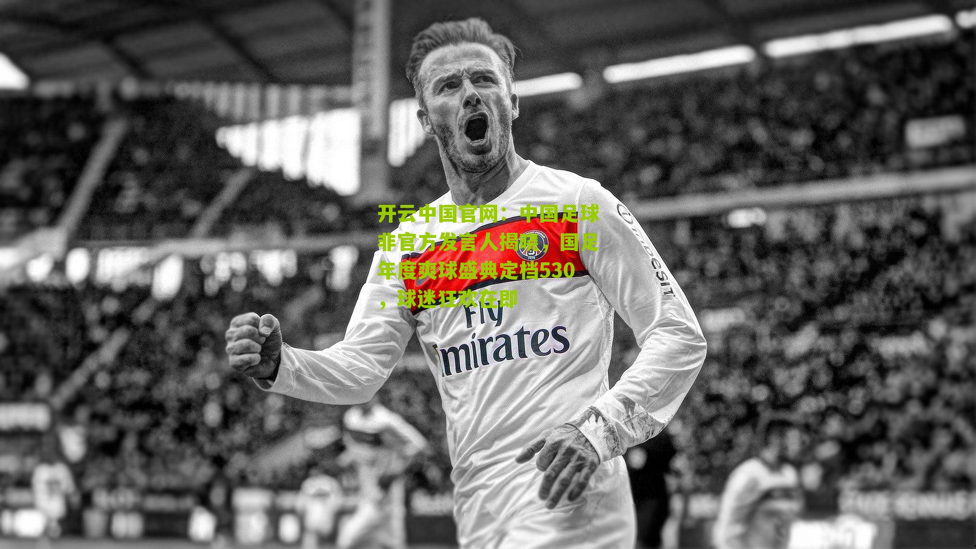 中国足球非官方发言人揭晓，国足年度爽球盛典定档530，球迷狂欢在即