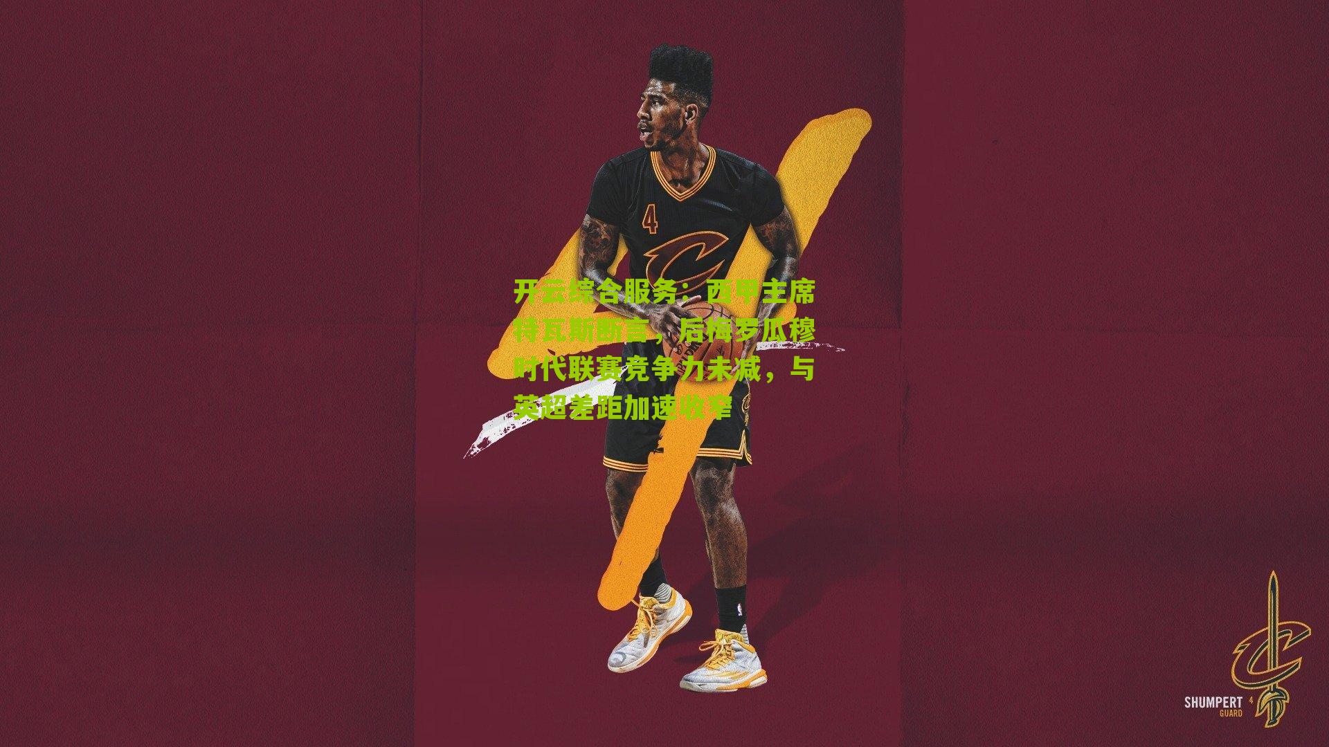 开云综合服务：西甲主席特瓦斯断言，后梅罗瓜穆时代联赛竞争力未减，与英超差距加速收窄